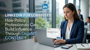 LinkedIn for Lobbyists How Policy Professionals Can Build Influence Through Organic Content